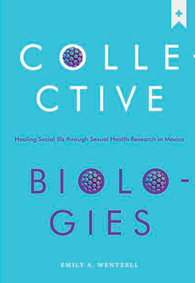 Portada de Collective biologies : healing social ills through sexual health research in Mexico