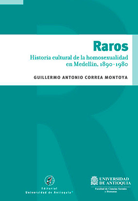 Portada de Raros: historia cultural de la homosexualidad en Medellín, 1890-1980